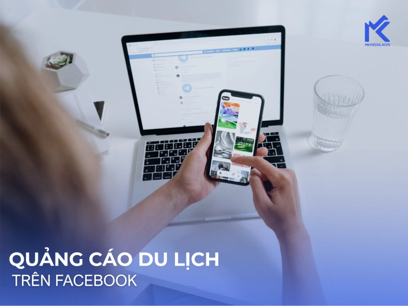 CHẠY QUẢNG CÁO FACEBOOK DU LỊCH MỞ RỘNG TỆP KHÁCH HÀNG MỤC TIÊU NHANH CHÓNG